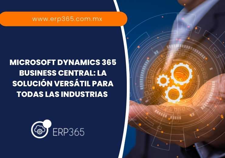 Microsoft Dynamics 365 Business Central: La Solución Versátil para Todas las Industrias