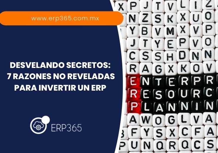 Desvelando Secretos: 7 Razones No Reveladas para Invertir un ERP 